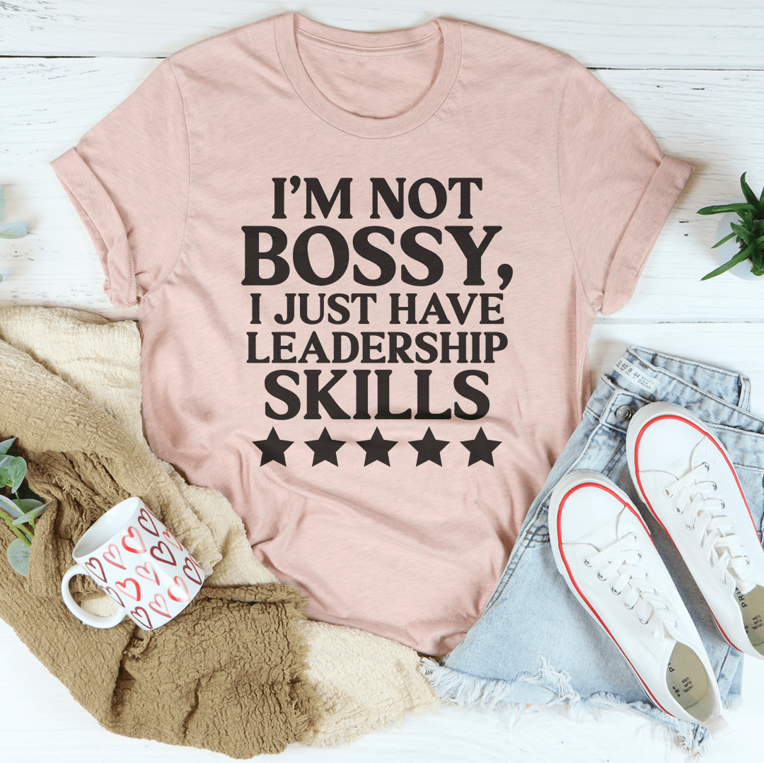 I'm Not Bossy I Just Have Leadership Skills Tee