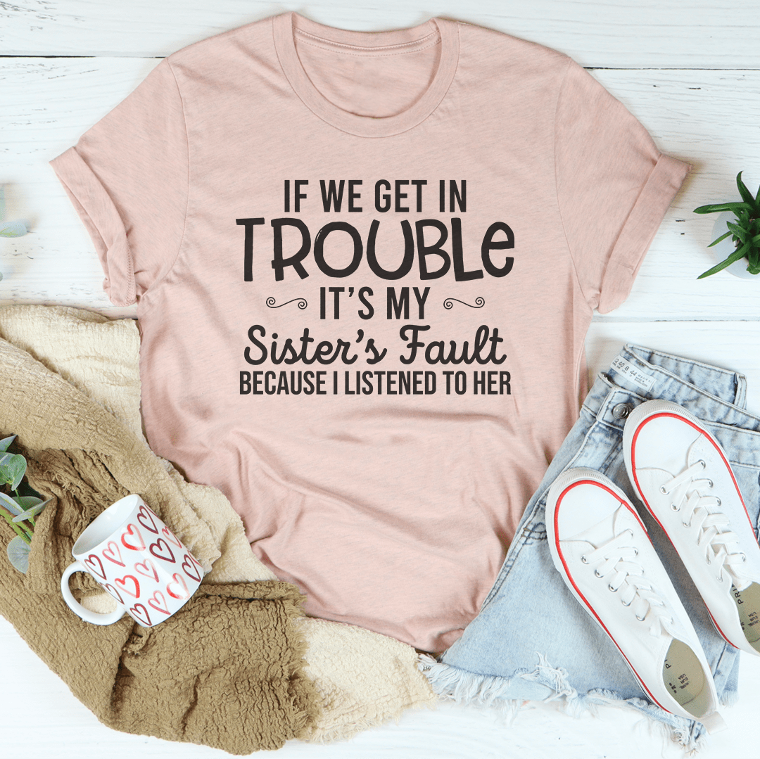 If We Get In Trouble It's My Sister's Fault Tee
