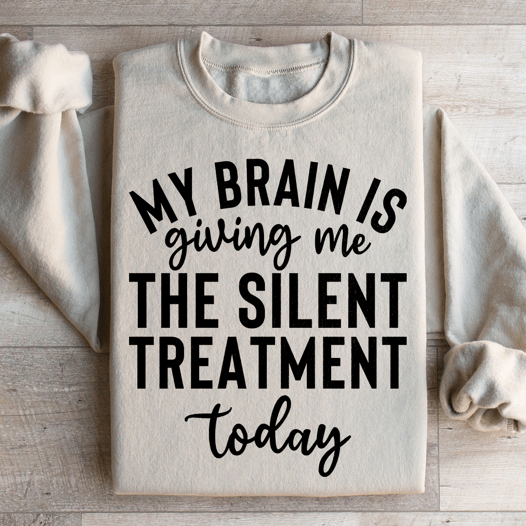 My Brain Is Giving Me The Silent Treatment Today Sweatshirt