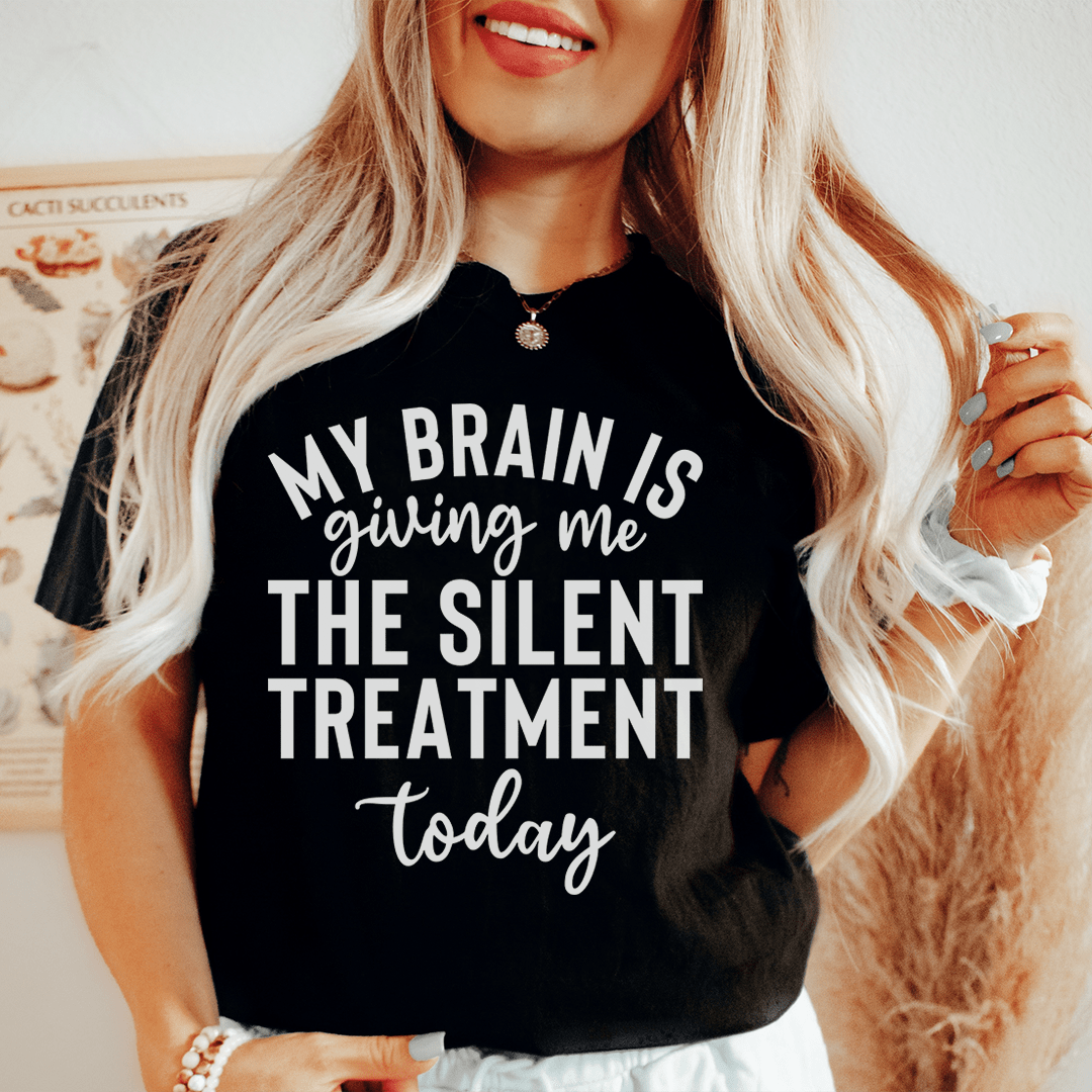 My Brain Is Giving Me The Silent Treatment Today Tee