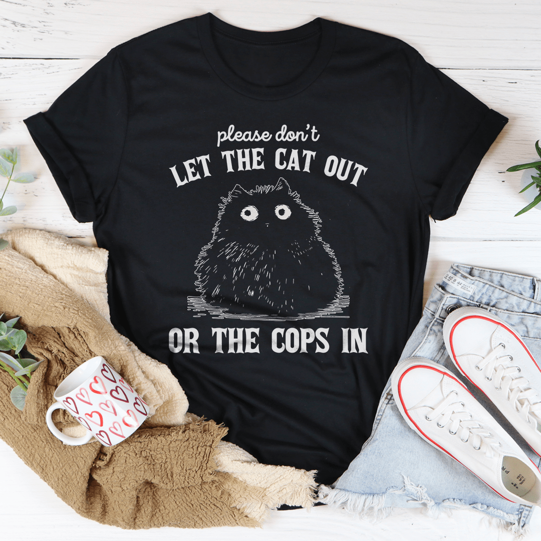 Please Don't Let The Cat Out Or The Cops In Tee
