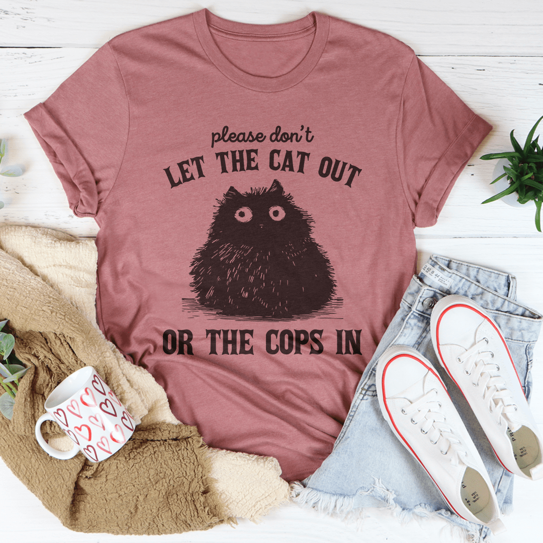Please Don't Let The Cat Out Or The Cops In Tee