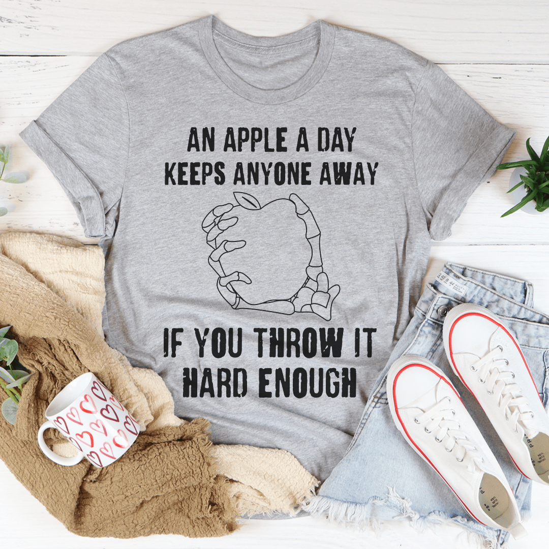 An Apple A Day Keeps Anyone Away If You Throw It Hard Enough Tee