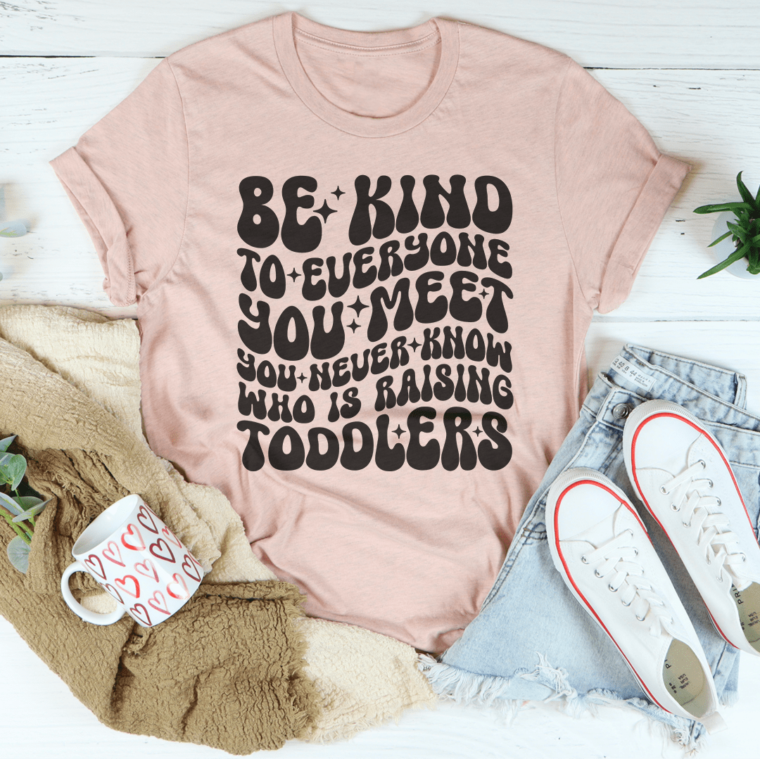 Be Kind To Everyone You Meet You Never Know Tee
