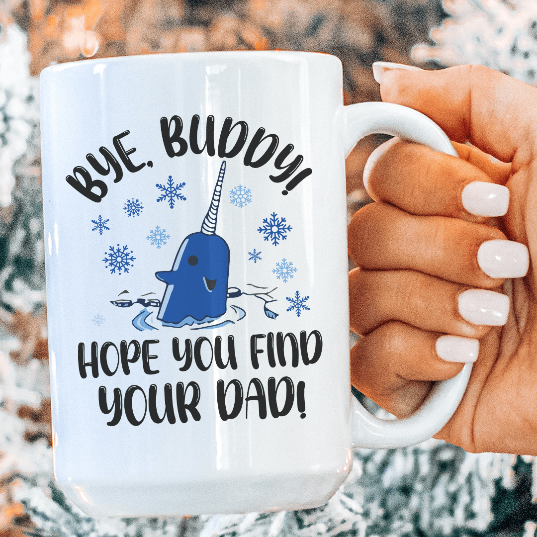 Bye Buddy Hope You Find Your Dad  Ceramic Mug 15 oz