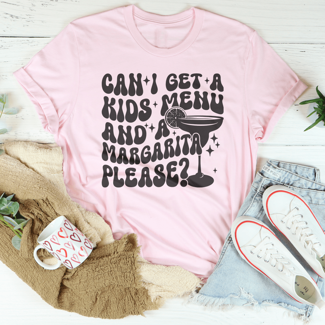 Can I Get A Kids Menu And A Margarita Please Tee