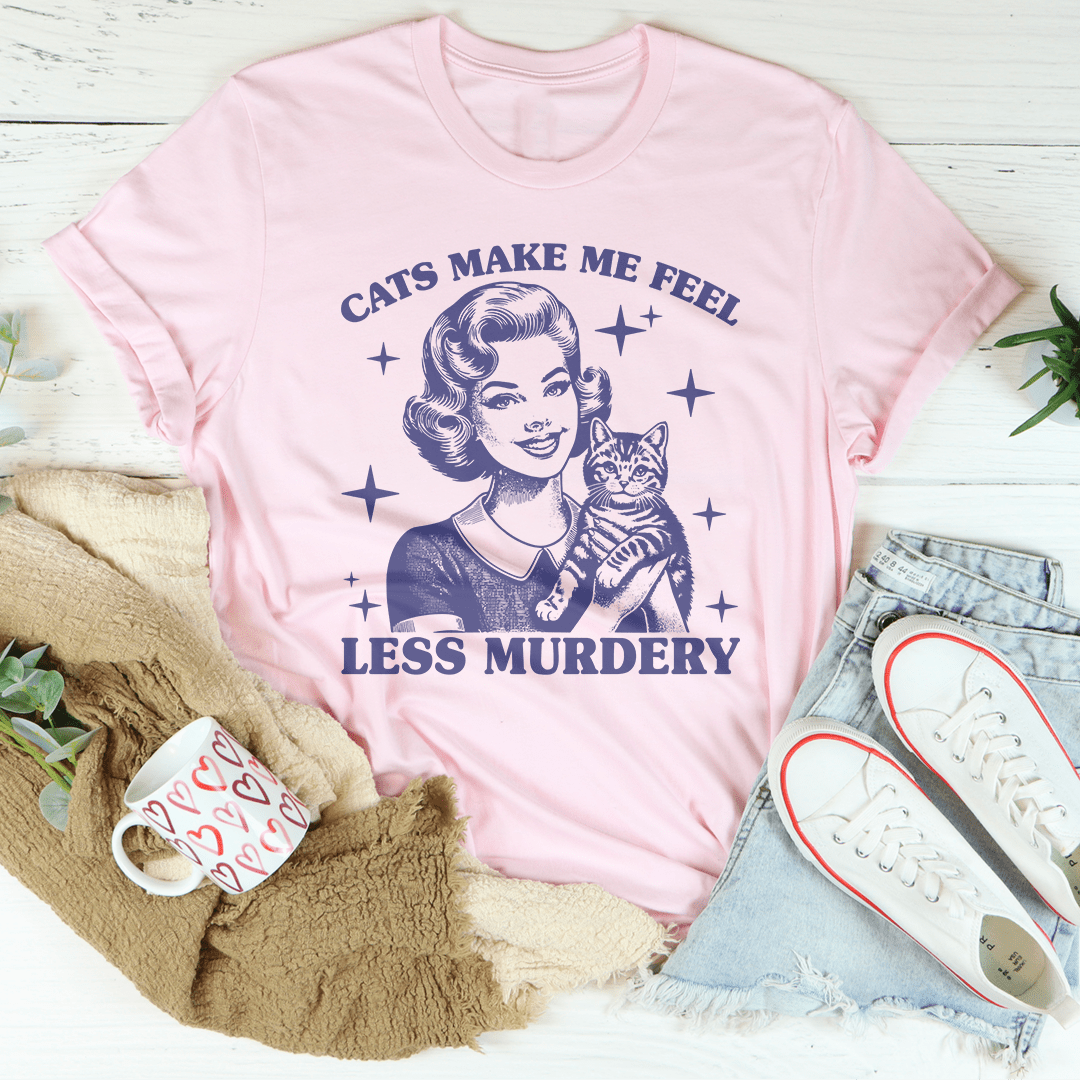 Cats Make Me Feel Less Murdery Tee