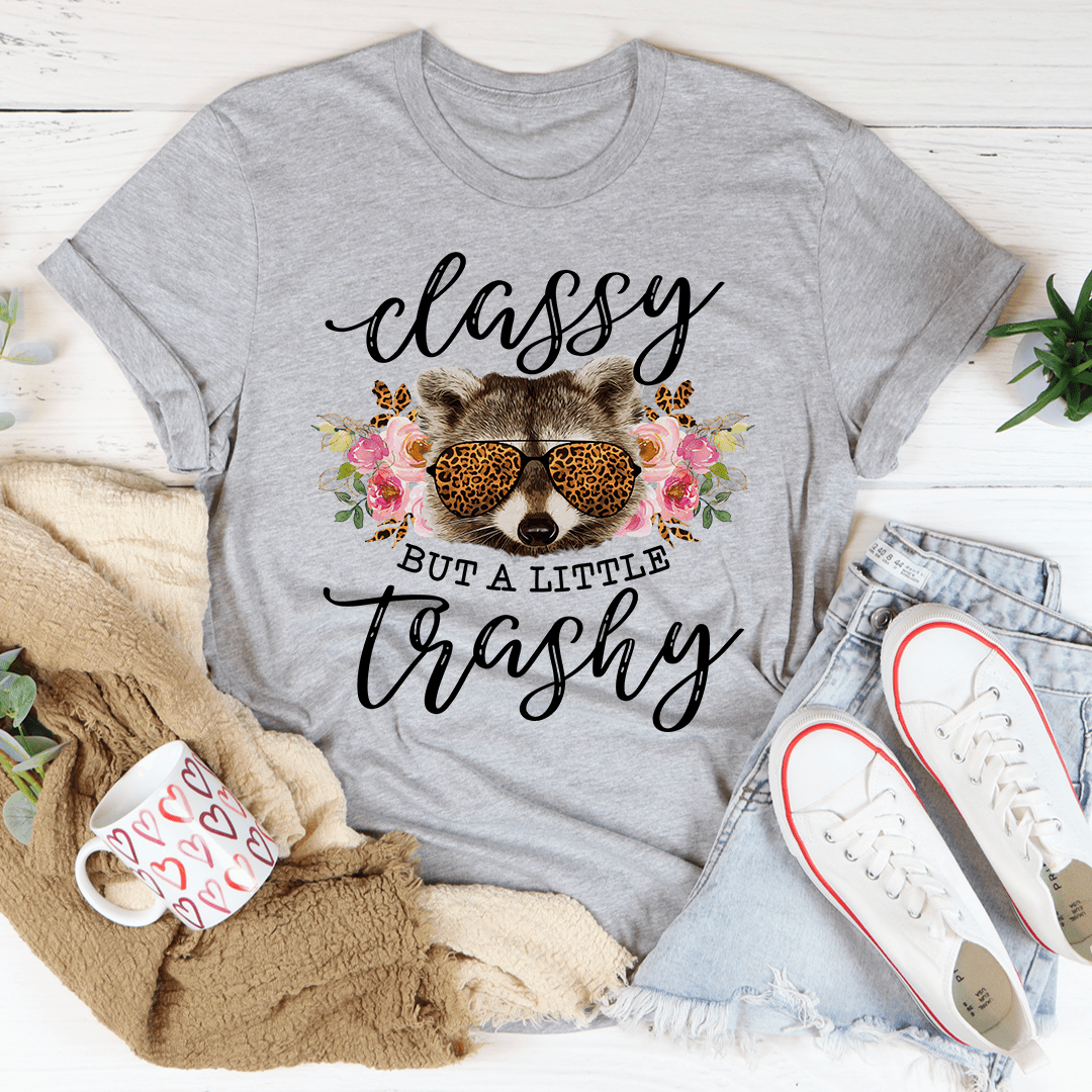 Classy But A Little Trashy Tee