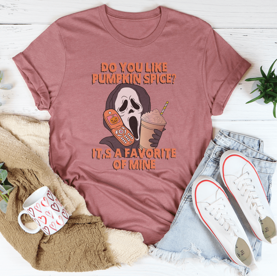 Do You Like Pumpkin Spice It's A Favorite Of Mine Tee