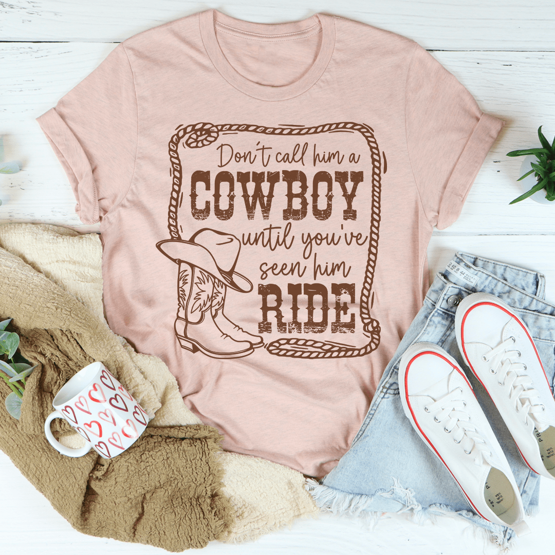 Don't Call Him A Cowboy Until You've Seen Him Ride Tee