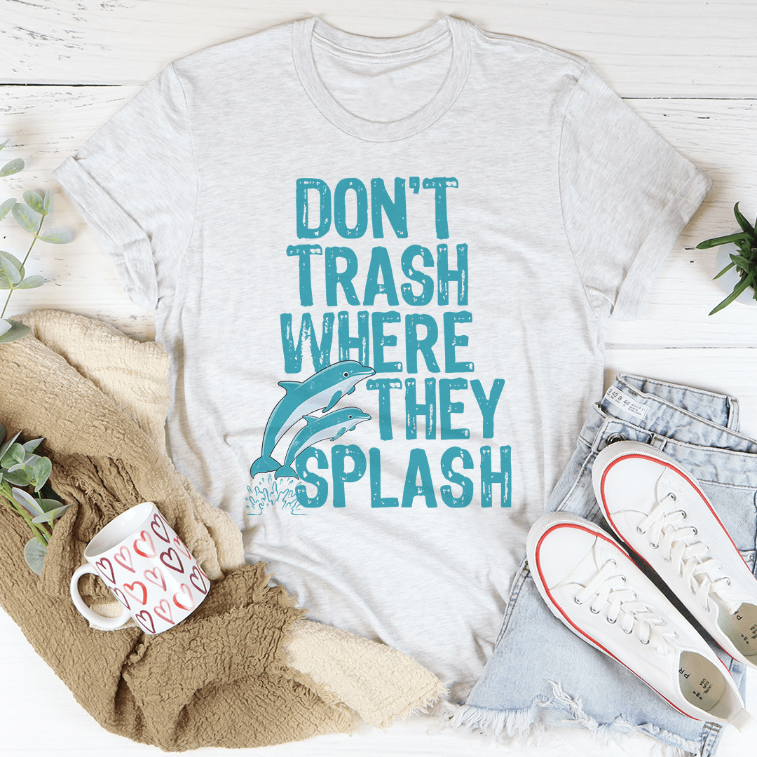Don't Trash Where They Splash Tee