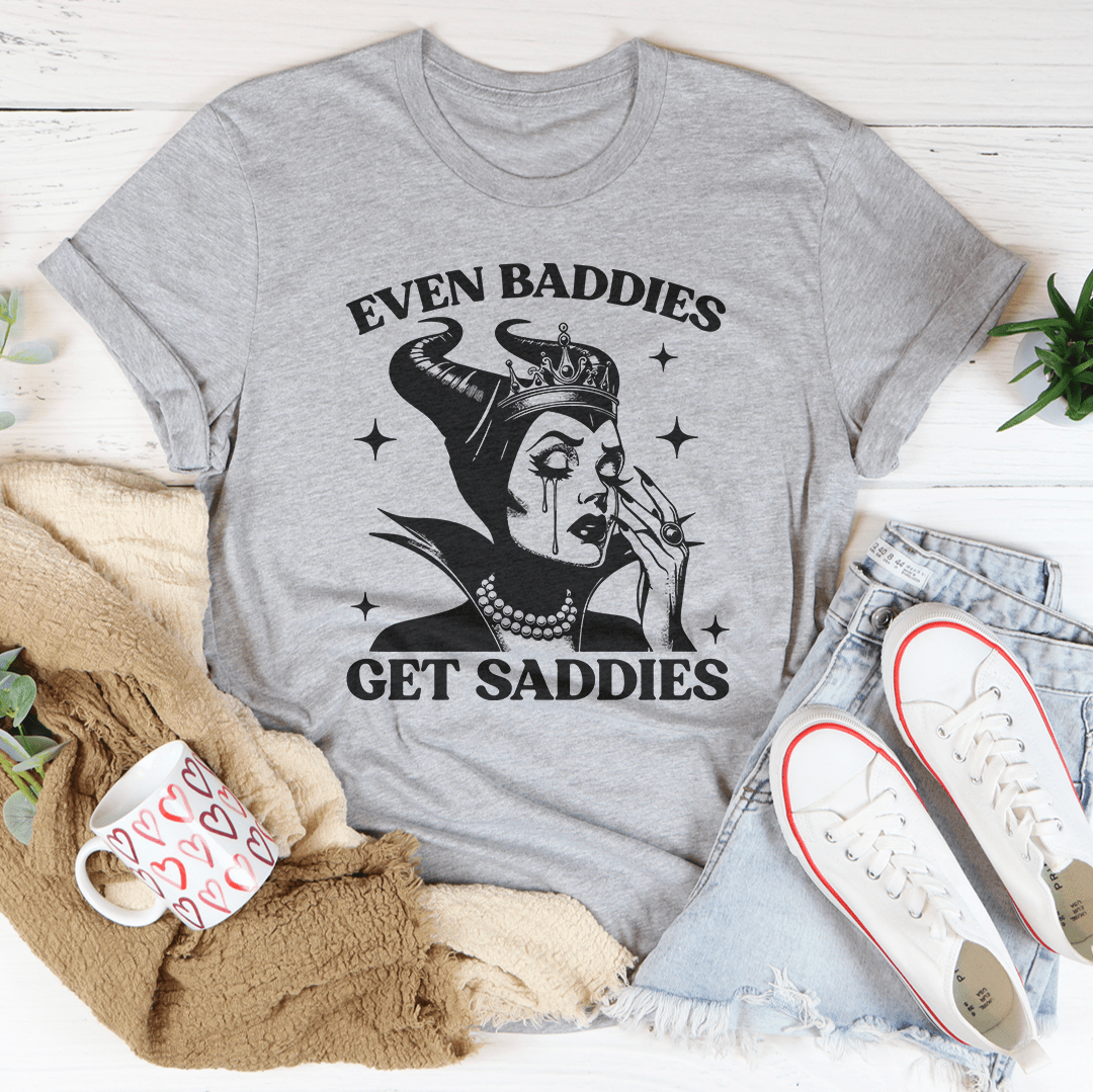 Even Baddies Get Saddies Tee