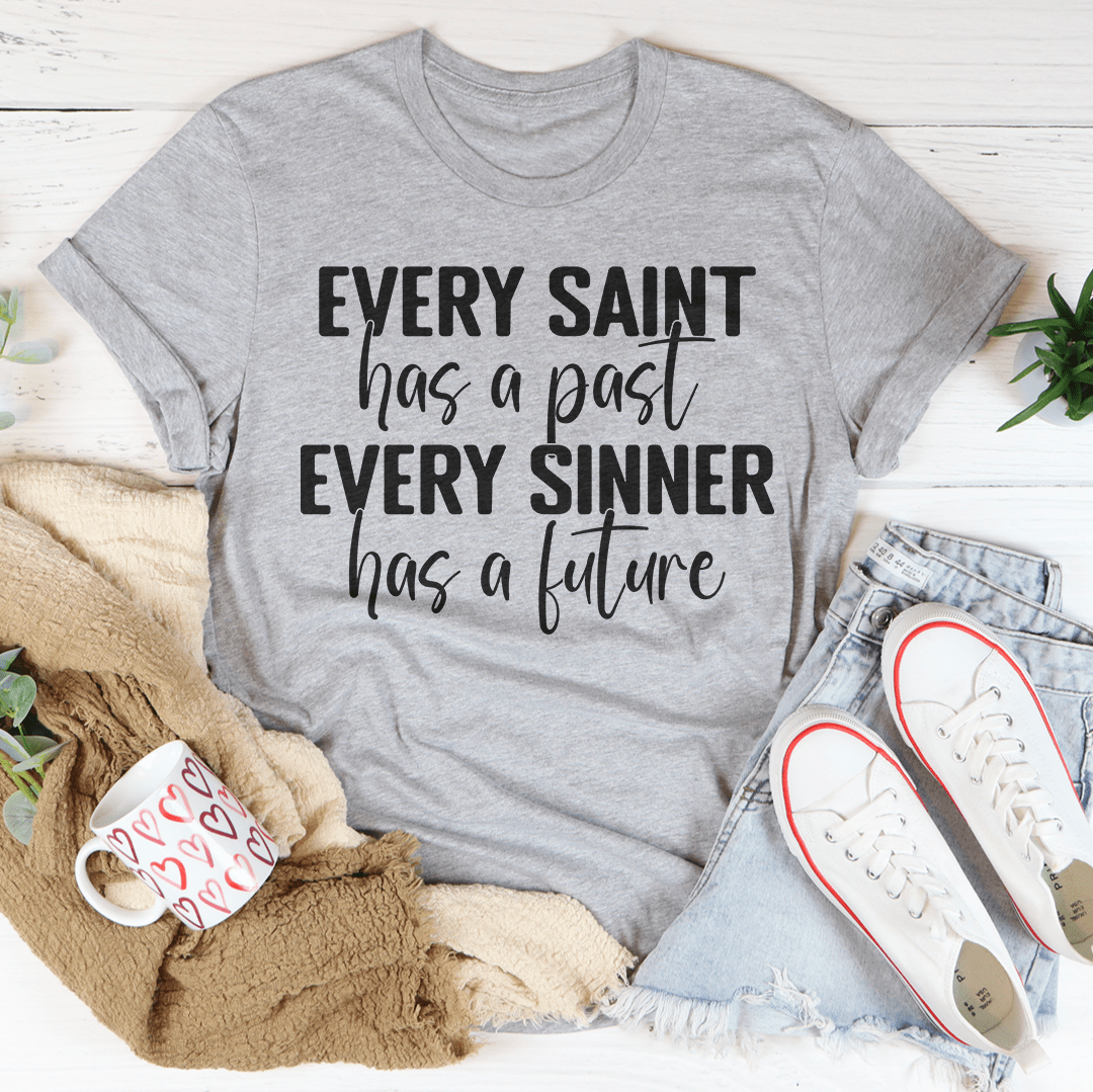 Every Saint Has A Past Every Sinner Has A Future Tee