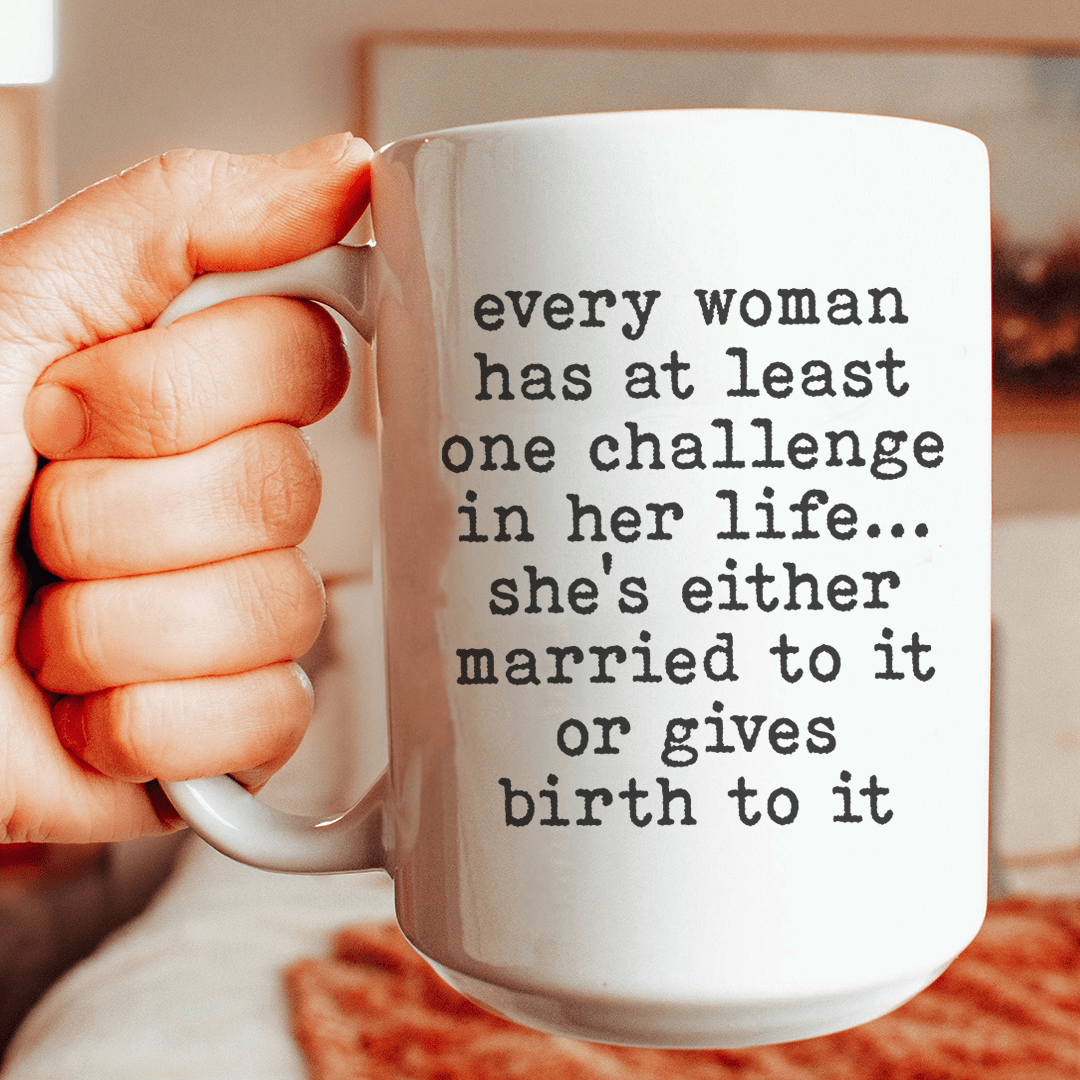 Every Woman Has At Least One Challenge In Life Mug 15 oz