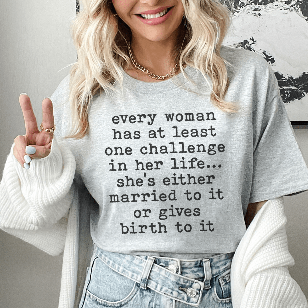 Every Woman Has At Least One Challenge In Life Tee