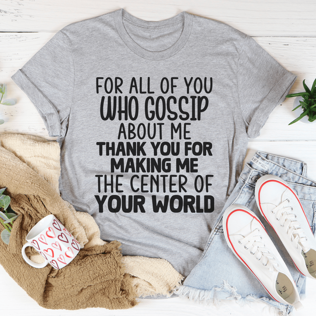 For All Of You Who Gossip About Me Tee