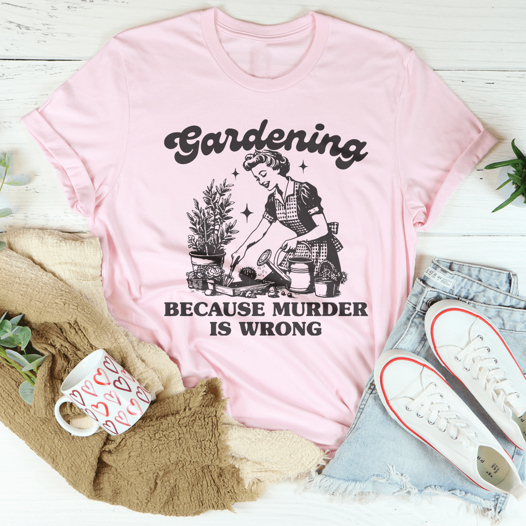 Gardening Because Murder Is Wrong Tee