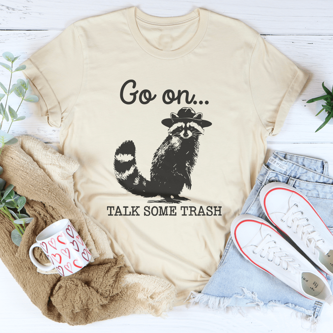 Go On Talk Some Trash Tee