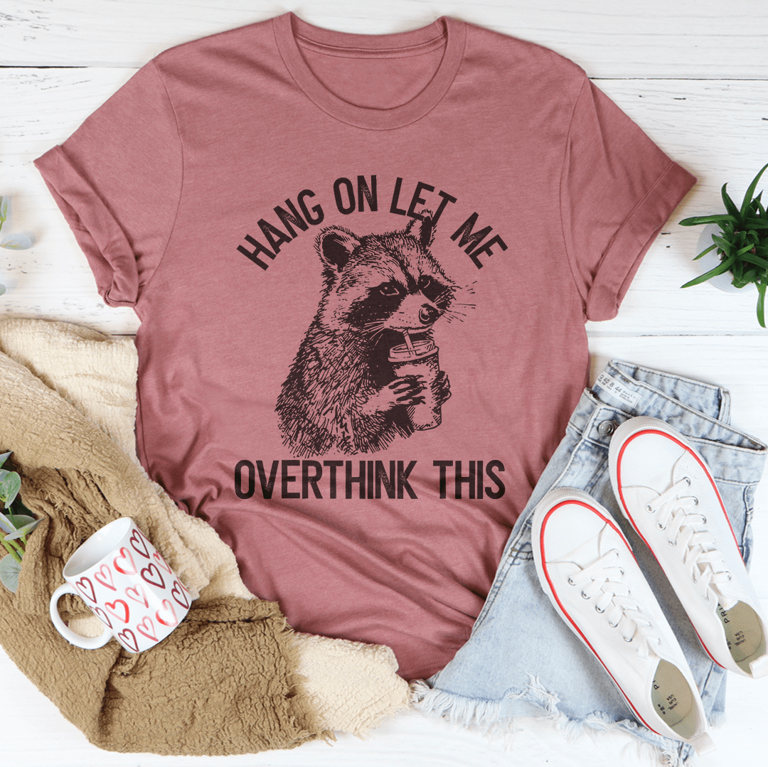 Hang On Let Me Overthink This Tee