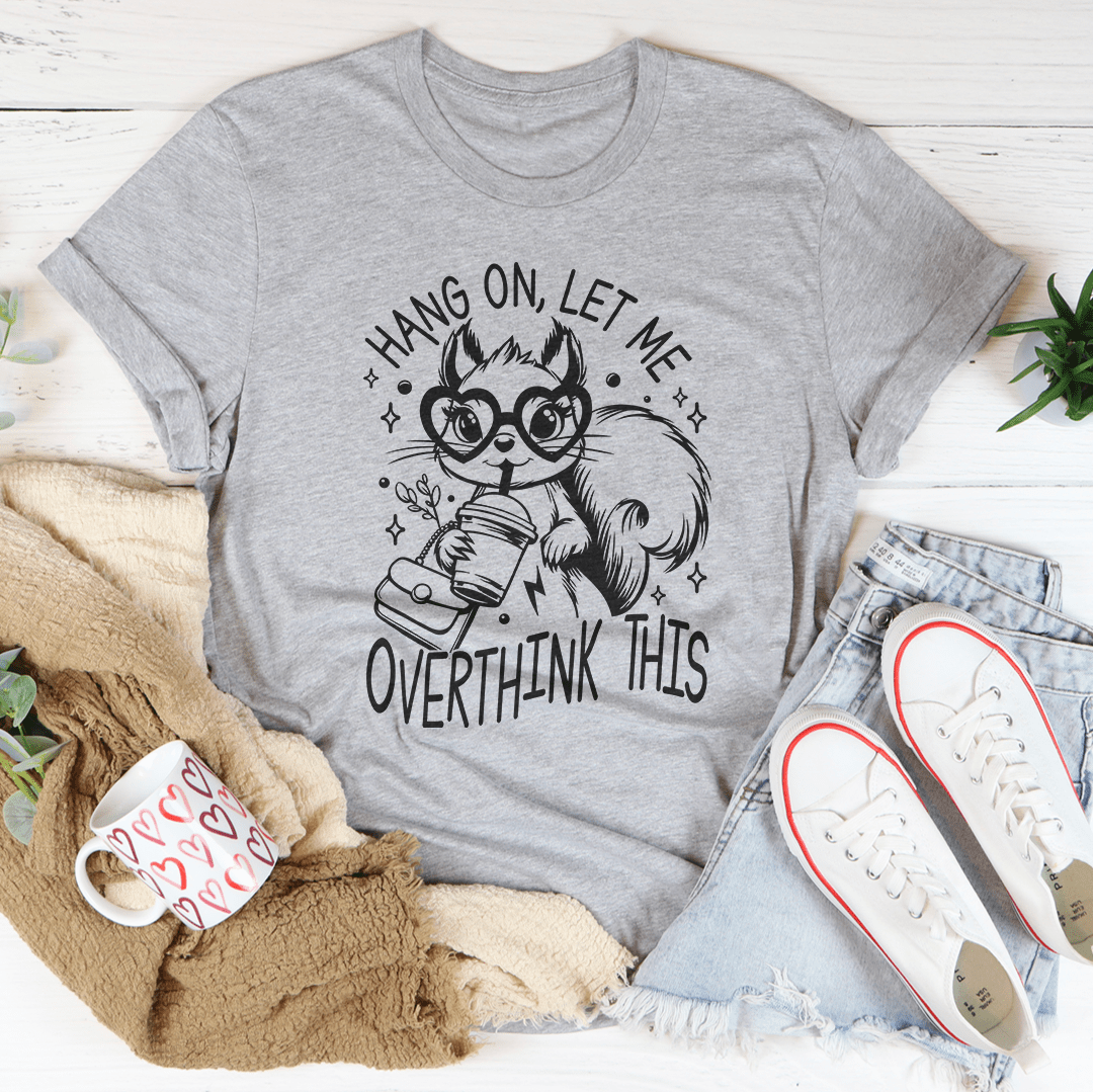 Hang On Let Me Overthink This Tee
