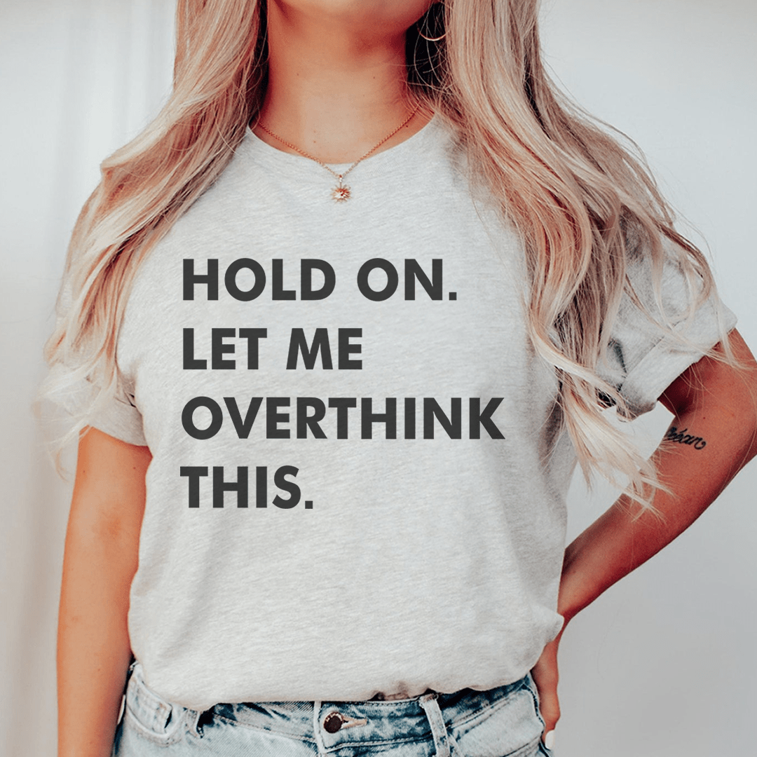 Hold On Let Me Overthink This Tee