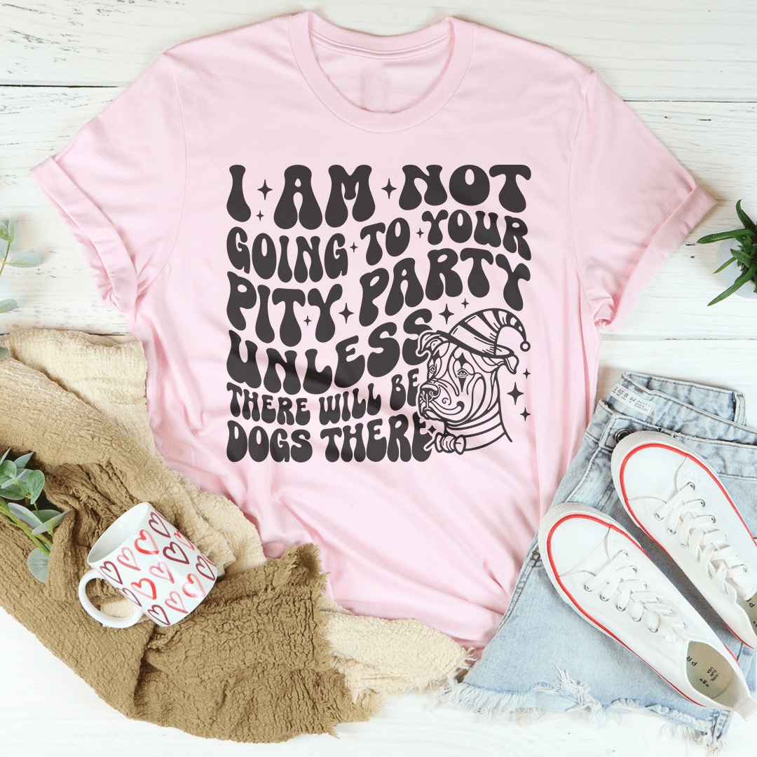 I Am Not Going To Your Pity Party Unless There Will Be Dogs There Tee