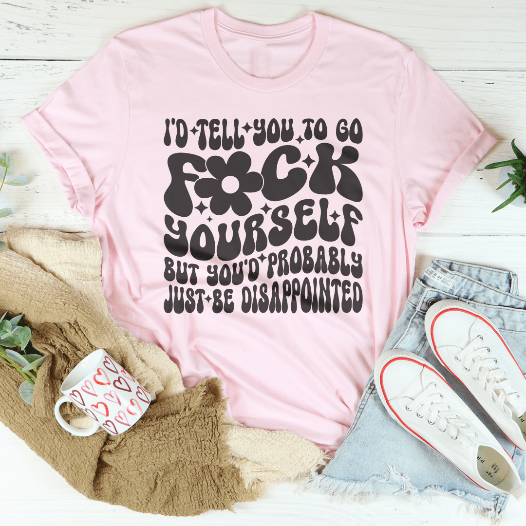 I'd Tell You To Go F-ck Yourself Tee