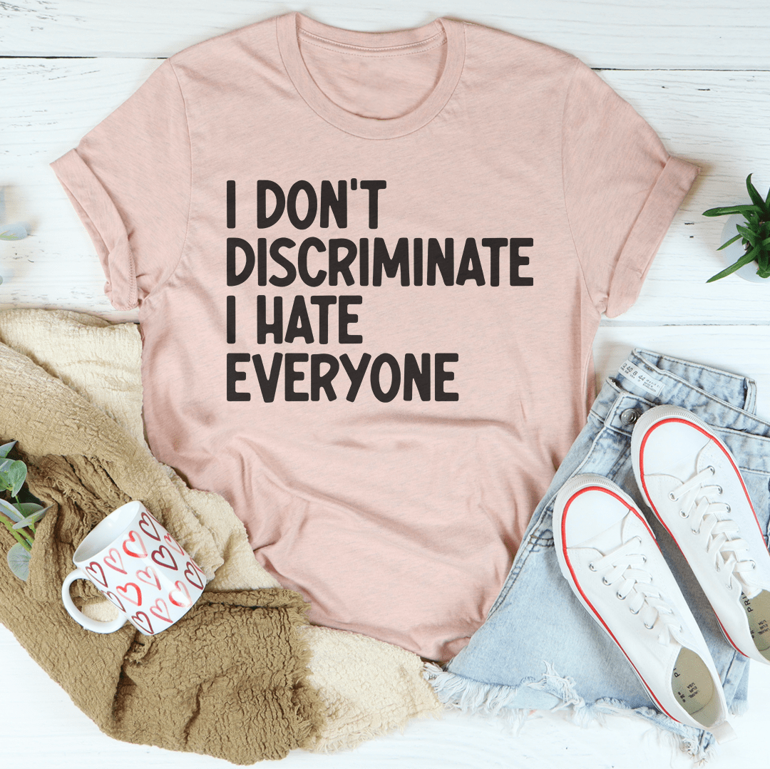 I Don't Discriminate I Hate Everyone Tee