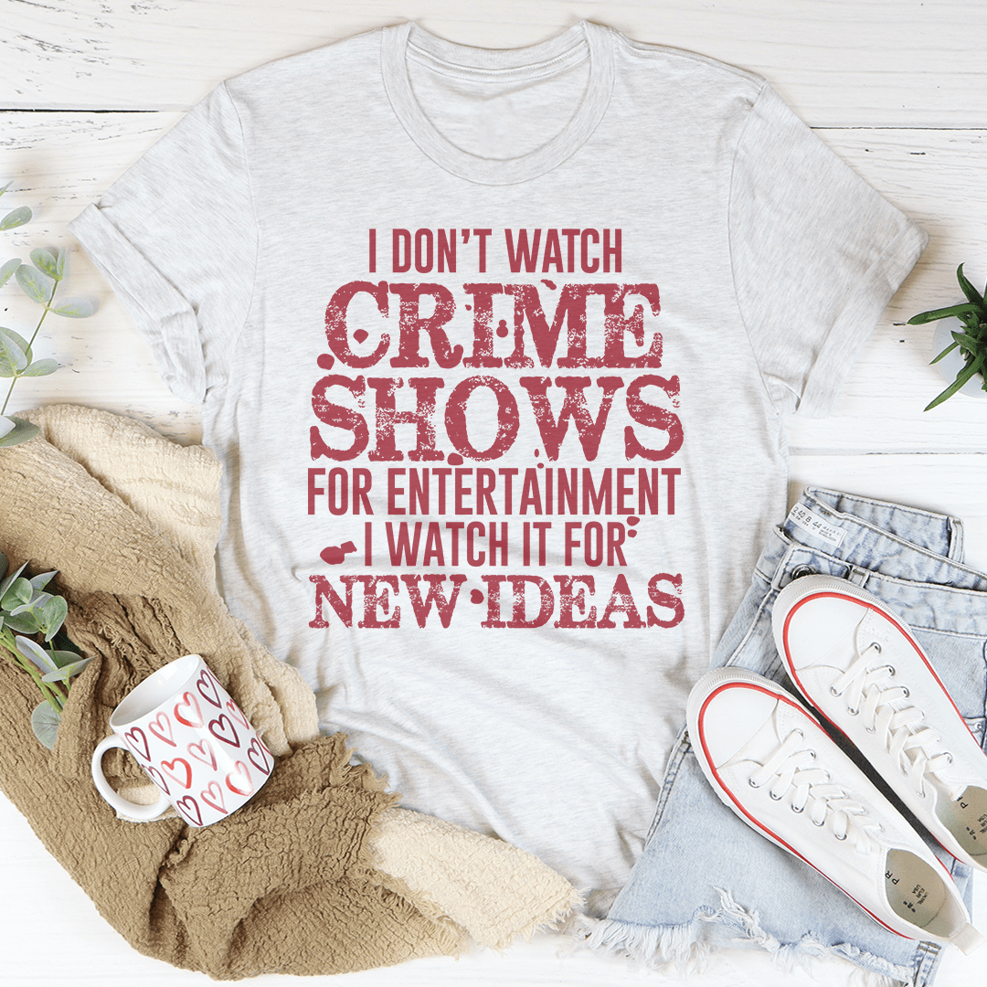 I Don't Watch Crime Shows Tee
