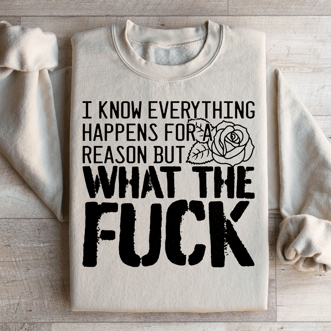 I Know Everything Happens For A Reason But WTF Sweatshirt