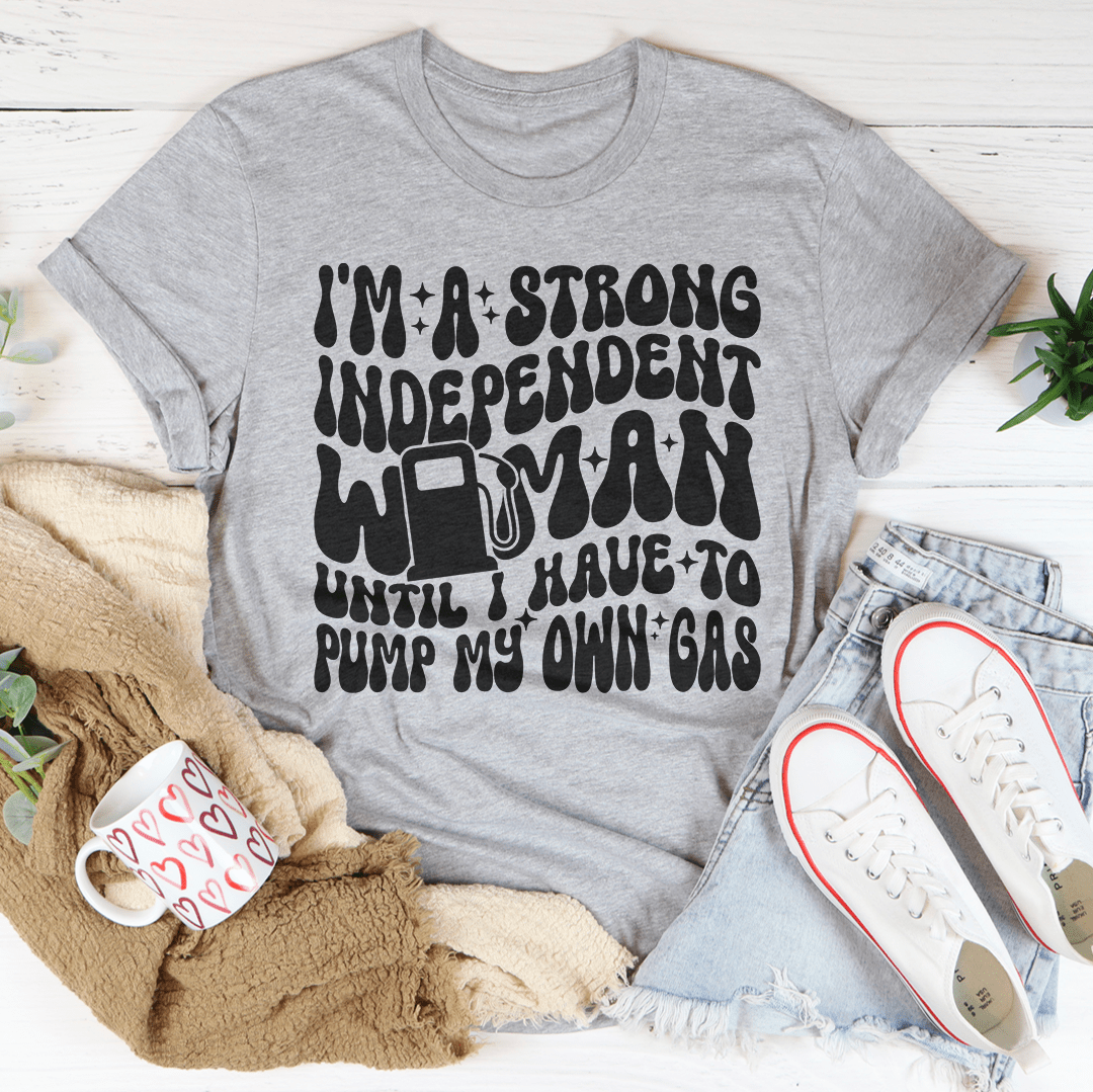 I'm A Strong Independent Woman Until Tee