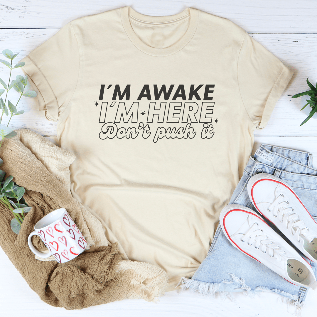 I'm Awake I'm Here Don't Push It Tee
