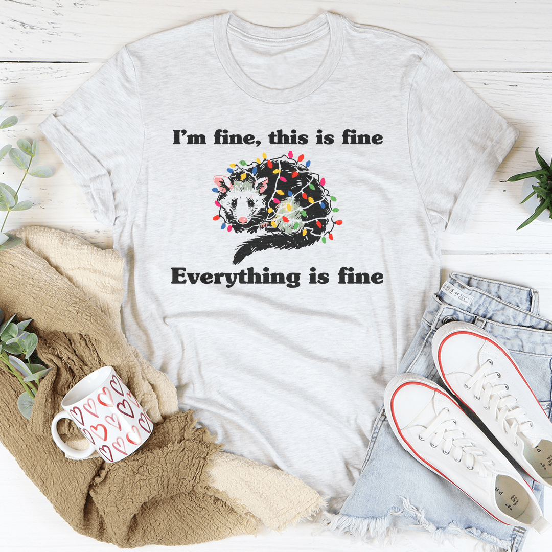 I’m Fine This Is Fine Everything Is Fine Tee
