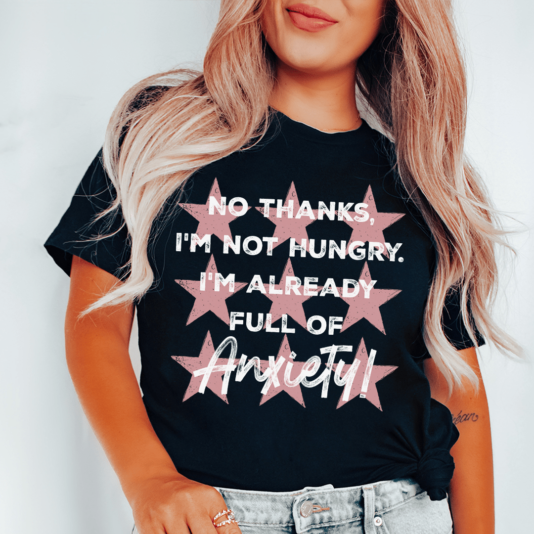 I'm Not Hungry I'm Already Full of Anxiety Tee