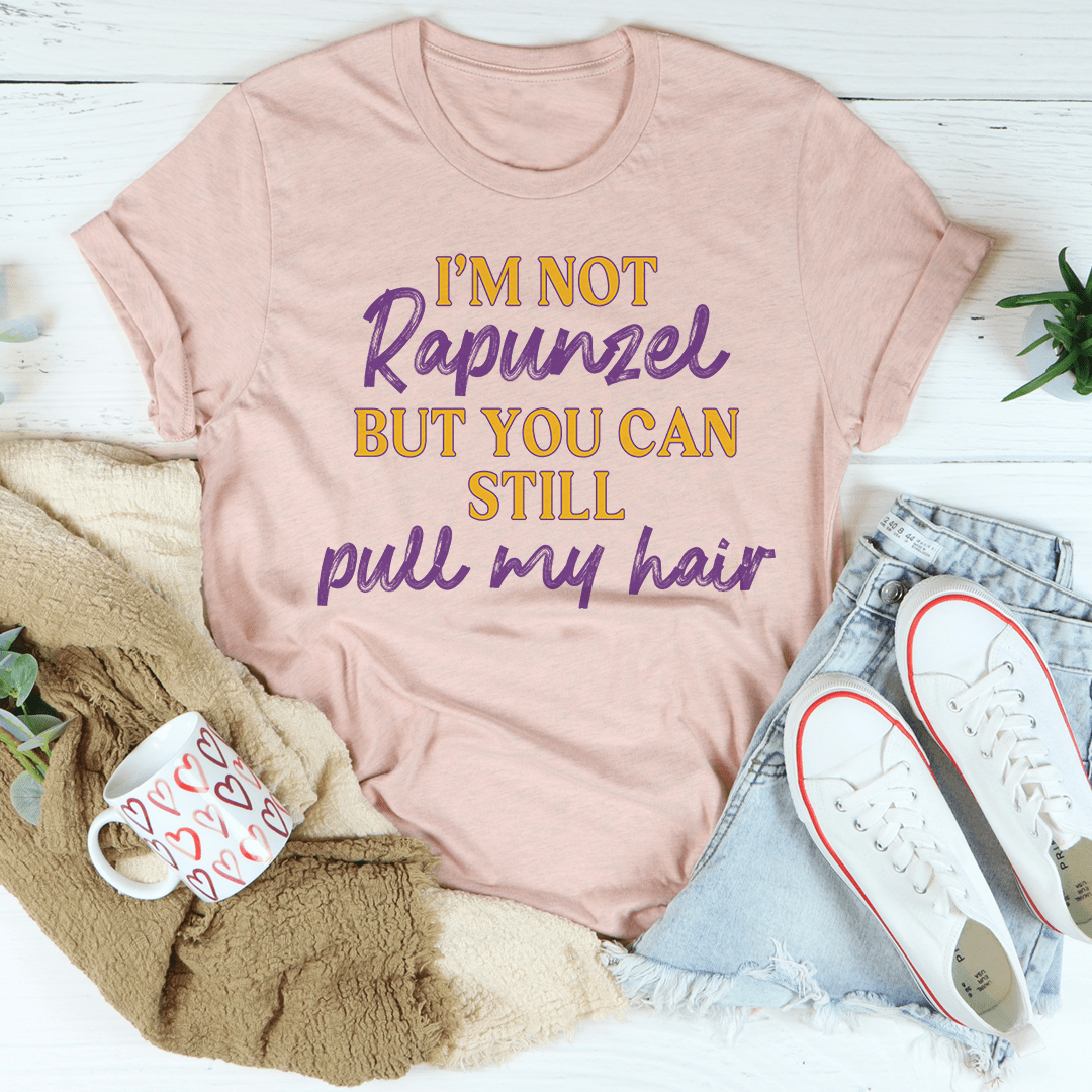 I'm Not Rapunzel But You Can Still Pull My Hair Tee