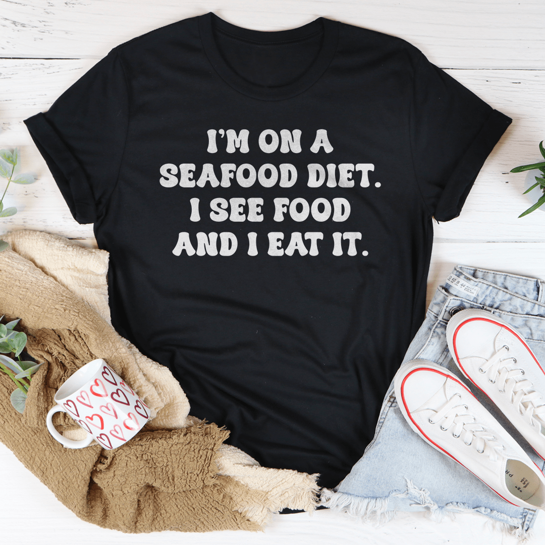 I’m On A Seafood Diet I See Food And I Eat It Tee