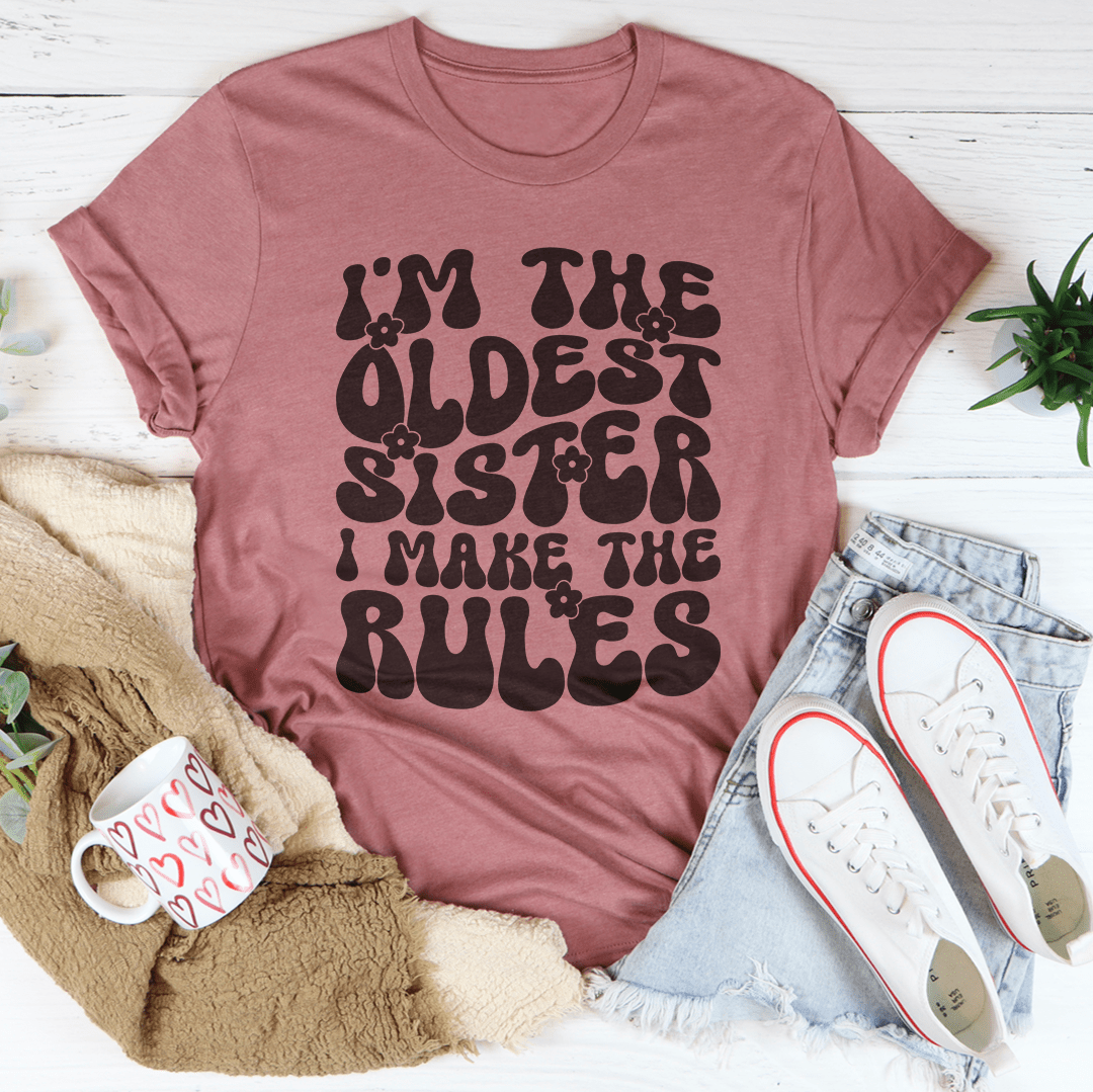 I'm The Oldest Sister I Make The Rules Tee