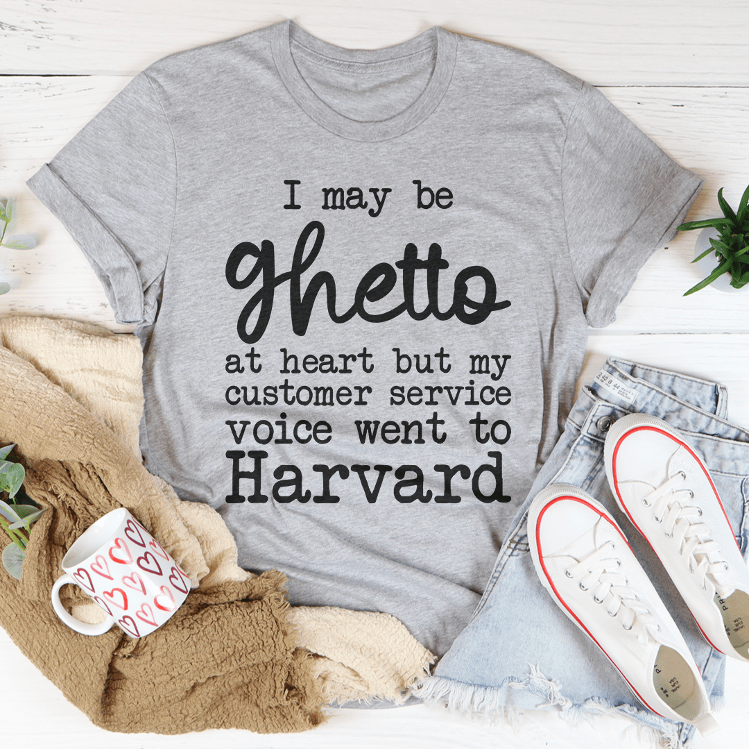 I May Be Ghetto At Heart But My Customer Service Voice Went To Harvard Tee