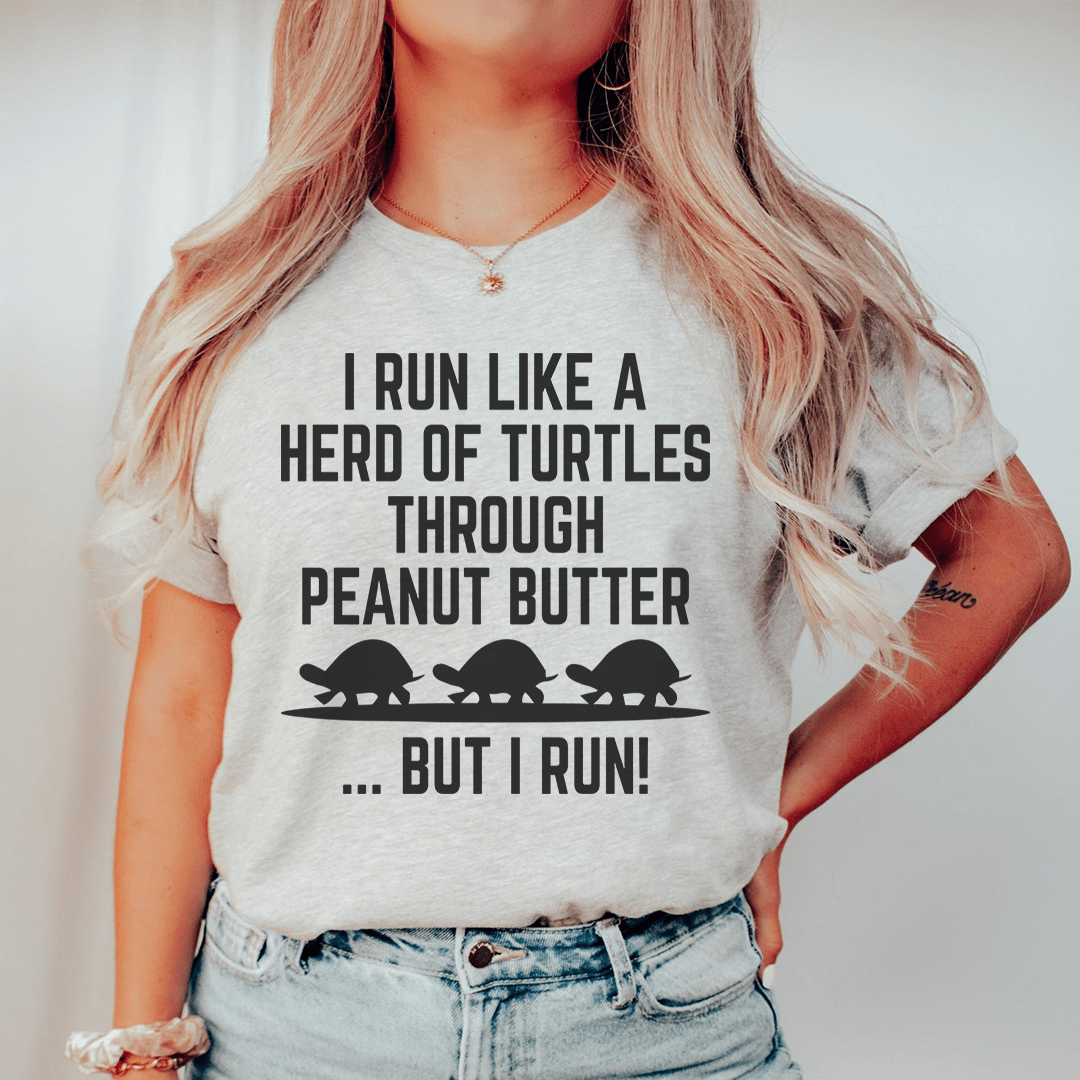 I Run Like A Hero Of Turtles Through Peanut Butter But I Run Tee