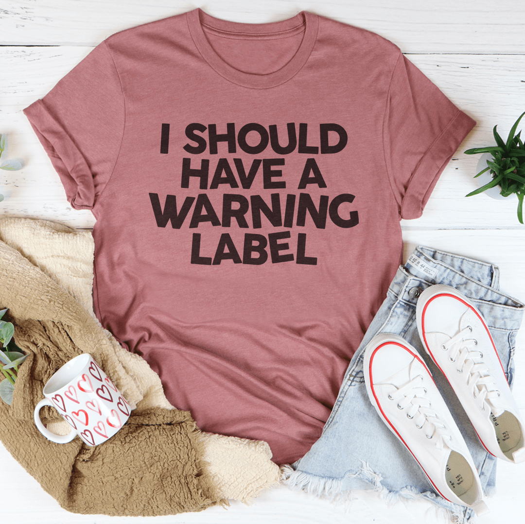 I Should Have A Warning Label Tee