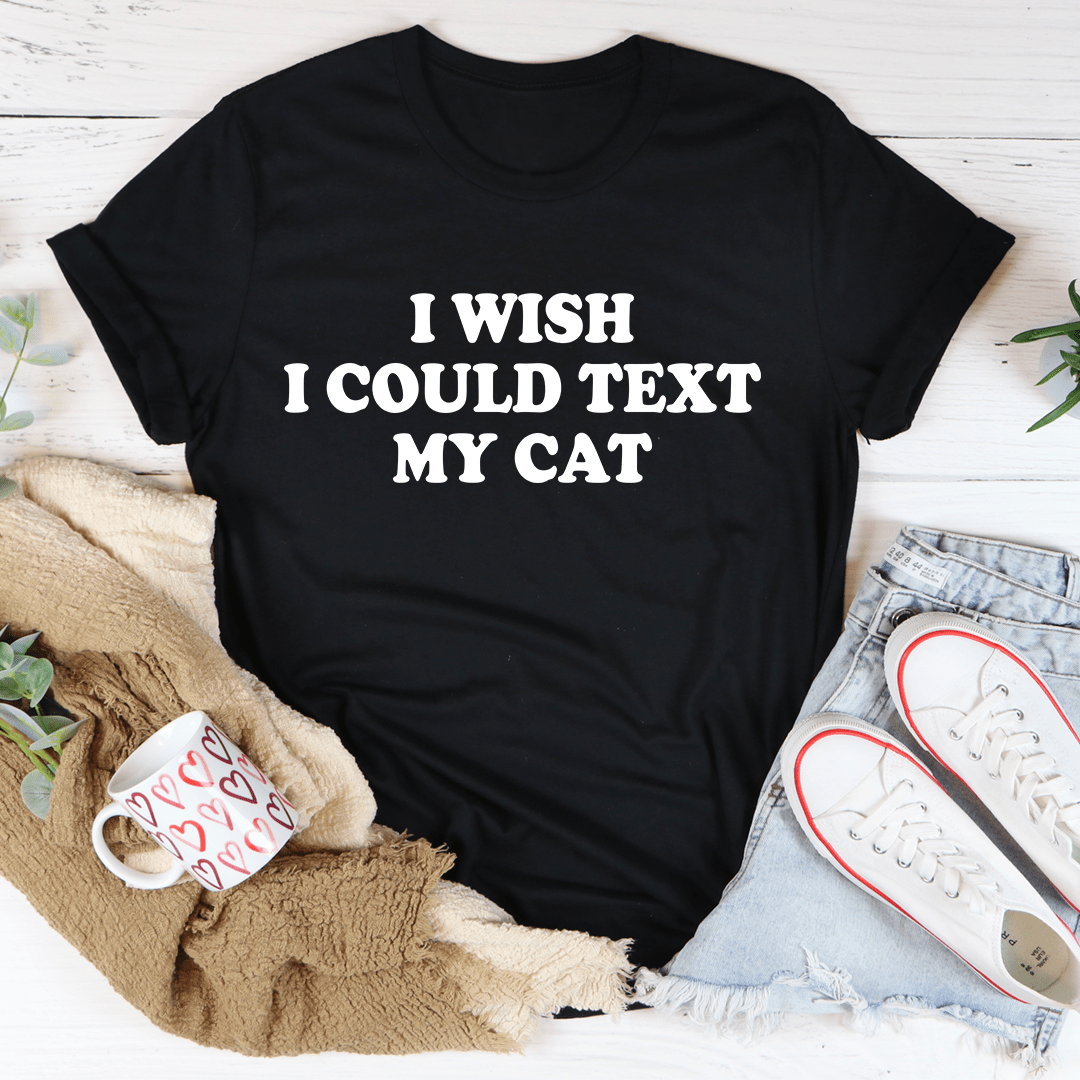 I Wish I Could Text My Cat Tee