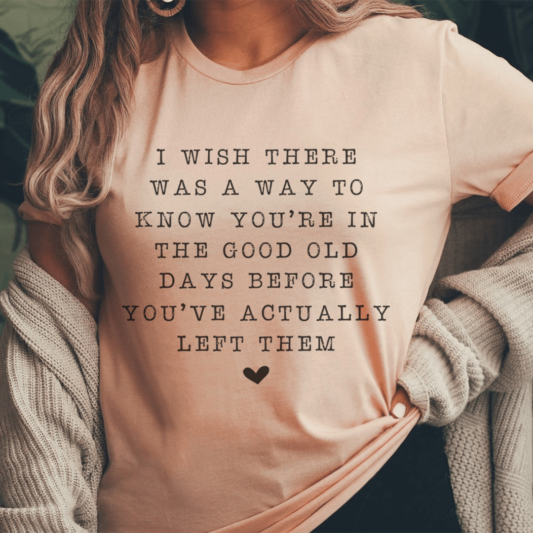 I Wish There Was A Way To Know You're In The Good Old Days Tee