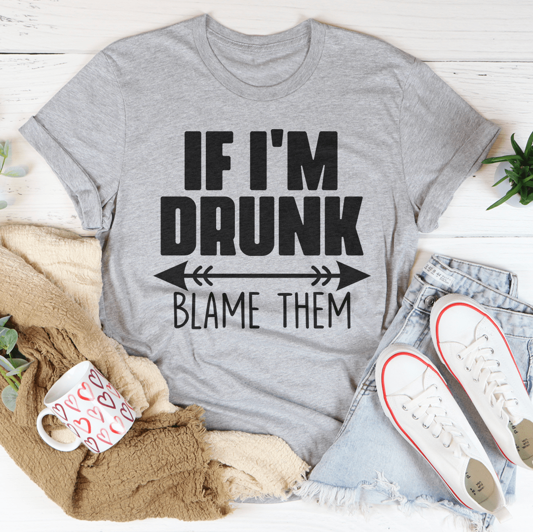 If I'm Drunk Blame Them Tee