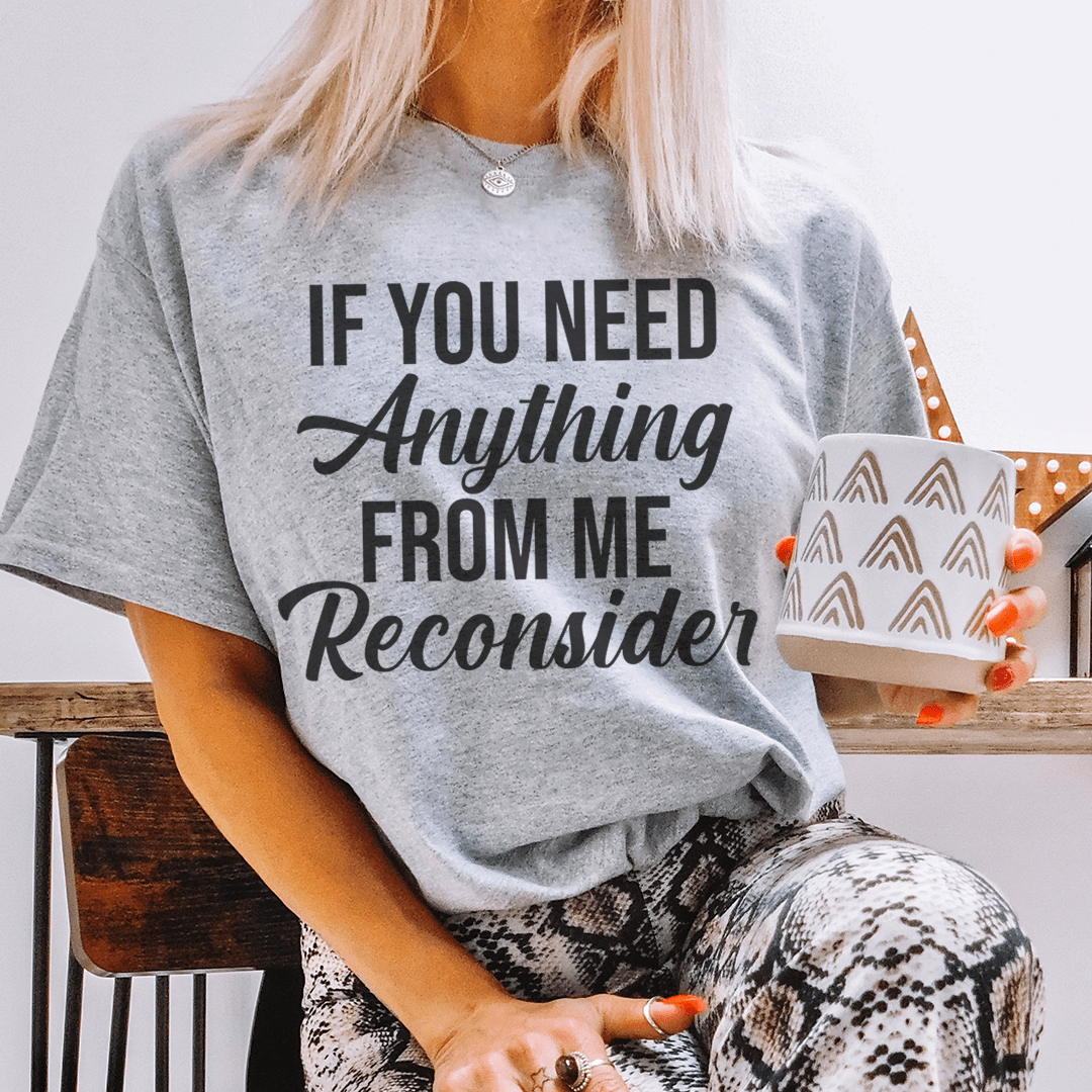 If You Need Anything From Me Tee