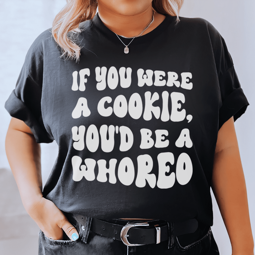 If You Were A Cookie You'd Be A Whoreo Tee