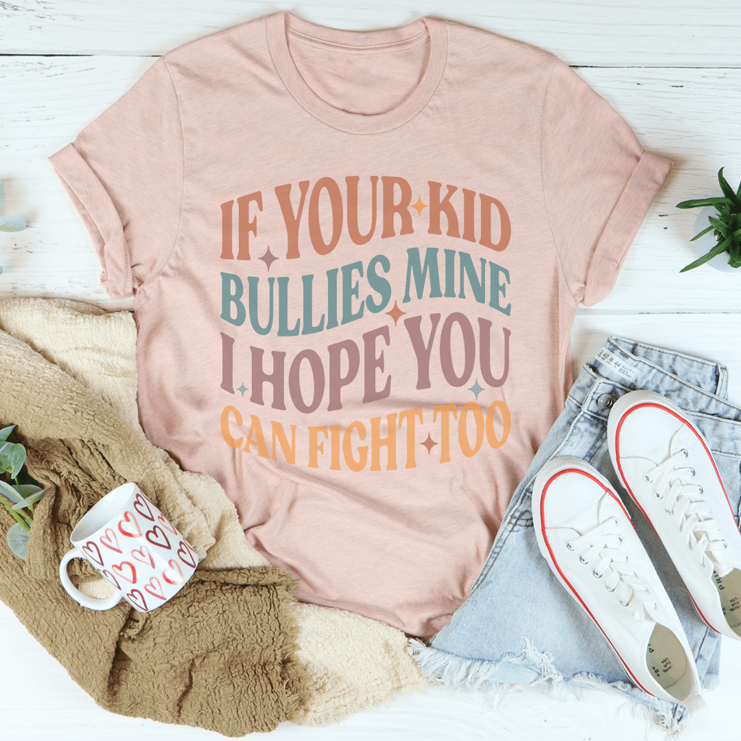 If Your Kid Bullies Mine I Hope You Can Fight Tee