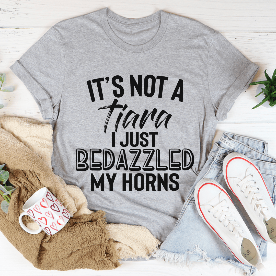 It's Not A Tiara I Just Bedazzled My Horns Tee