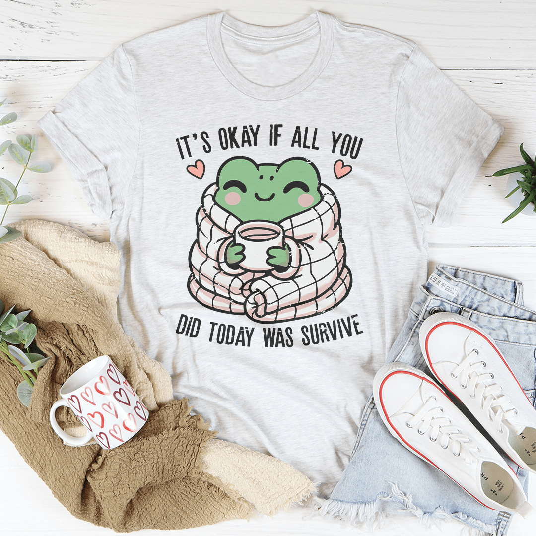 It’s Okay If All You Did Today Was Survive Tee