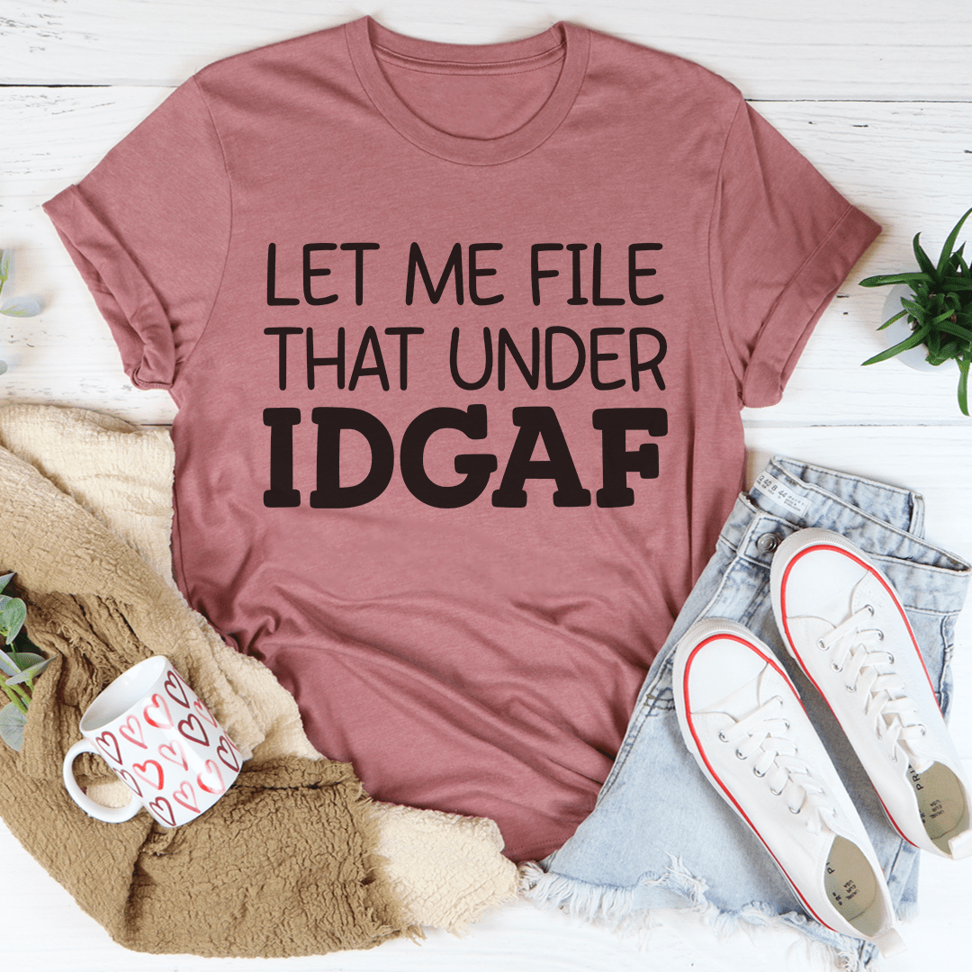 Let Me File That Under IDGAF Tee