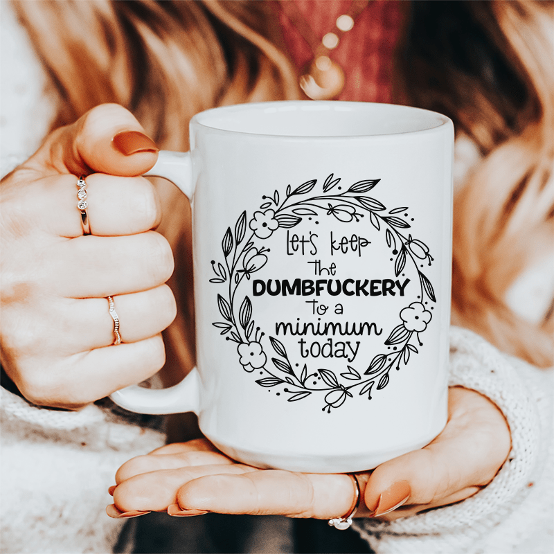 Let's Keep The To A Minimum Today Ceramic Mug 15 oz